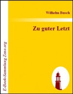 Zu guter Letzt (German Edition) - Wilhelm Busch