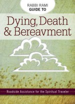 Rabbi Rami Guide to Dying, Death & Bereavement: Roadside Assistance for the Spiritual Traveler - Rami Shapiro