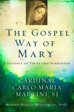 The Gospel Way of Mary: A Journey of Trust and Surrender - Cardinal Carlo Maria Martini, Marsha Daigle-Williamson