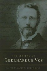 The Letters of Geerhardus Vos - Geerhardus Vos