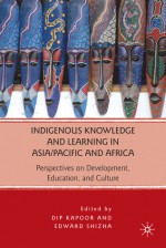 Indigenous Knowledge and Learning in Asia/Pacific and Africa: Perspectives on Development, Education, and Culture - Dip Kapoor, Edward Shizha