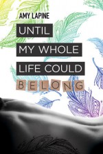 Until My Whole Life Could Belong - Amy Lapine