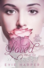 You Loved Me At My Weakest - Evie Harper