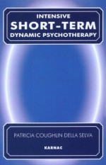 Intensive Short-Term Dynamic Psychotherapy: Theory and Technique - Patricia C. Della Selva