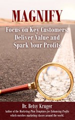 Magnify: Focus on Key Customers, Deliver Value and Spark Your Profits - Elizabeth Kruger, Eddie Valez