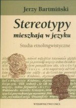 Stereotypy mieszkają w języku. Studia etnolingwistyczne - Jerzy Bartmiński