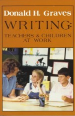 Writing: Teachers And Children At Work - Donald Graves