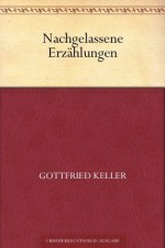 Nachgelassene Erzählungen (German Edition) - Gottfried Keller