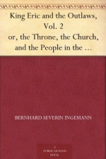 King Eric and the Outlaws, Vol. 2 or, the Throne, the Church, and the People in the Thirteenth Century. Vol. I. - Bernhard Severin Ingemann, Jane Frances Chapman