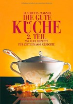 Die gute Küche 2. 500 neue Rezepte für zeitgemäße Gerichte. - Ewald Plachutta, Christoph Wagner