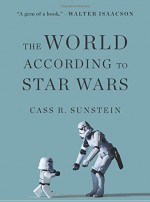 The World According to Star Wars - Cass R. Sunstein