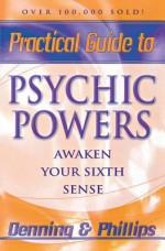 Practical Guide To Psychic Powers: Awaken Your Sixth Sense (Practical Guides (Llewelynn)) - Melita Denning, Osborne Phillips