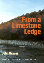 From a Limestone Ledge: Some Essays and Other Ruminations about Country Life in Texas - John Graves, Glenn Wolff, Bill Wittliff