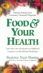 Food & Your Health: Selected Articles from Consumers' Research Magazine - Beatrice Trum Hunter