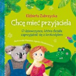 Chcę mieć przyjaciela. O dziewczynce, która chciała zaprzyjaźnić się z krokodylem - Elżbieta Zubrzycka, Marianna Jagoda-Mioduszewska