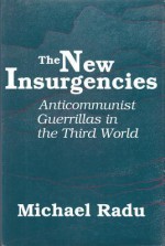 The New Insurgencies: Anticommunist Guerrillas in the Third World - Michael Radu