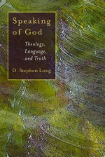 Speaking of God: Theology, Language, and Truth - D. Stephen Long