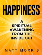 Happiness: A Spiritual Awakening From The Inside Out (Spiritual Books) (Life Coaching Book 1) - Matt Morris