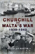 Churchill and Malta's War, 1939-1943 - Douglas Austin