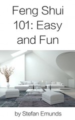 Feng Shui 101 Easy And Fun: The World of Feng Shui at your Finger Tips. How to Cultivate Positive Energies and Vibes at Home. - Stefan Emunds, Taniquelle Tulipano