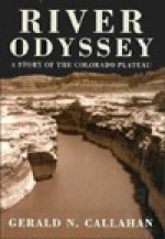 River Odyssey: A Story Of The Colorado Plateau - Gerald N. Callahan