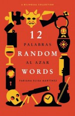 12 Random Words / 12 Palabras al Azar: A Bilingual Collection - Fabiana Elisa Martinez, Quin Mathews, Thom Adams, Rob Wilson