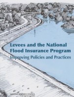 Levees and the National Flood Insurance Program: Improving Policies and Practices - Committee on Levees and the National Flood Insurance Program Improving Policies and Practices, Water Science and Technology Board, Division on Earth and Life Studies, National Research Council