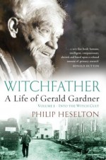 WITCHFATHER: Into the Witch Cult Volume 1: A Life of Gerald Gardner (WITCHFATHER: A Life of Gerald Gardner) - Philip Heselton