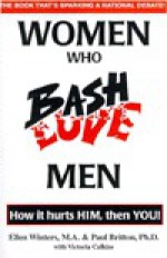 Women Who Bash/Love Men: How It Hurts Him, Then You! - Paul Britton