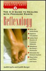 Reflexology: The A-Z Guide to Healing With Pressure Points (The Essential Healing Arts Series) - Judith Sachs