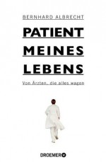 Patient meines Lebens: Von Ärzten, die alles wagen (German Edition) - Bernhard Albrecht