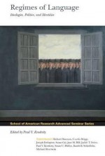 Regimes of Language: Ideologies, Polities, and Identities - Paul V. Kroskrity, Richard Bauman, Michael Silverstein, Charles Briggs, Susan Gal, Bambi B. Schieffelin, Susan U. Philips, Jane H. Hill, Judith T. Irvine, Joseph Errington