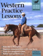 Western Practice Lessons (Horse Wise Guide): Ride Like A Champion, Train In A Progressive Plan, Improve Communication With Your Horse, Refine Your Performance (Horse Wise Guide.) - Charlene Strickland