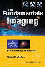 The Fundamentals of Imaging: From Particles to Galaxies - Michael Mark Woolfson