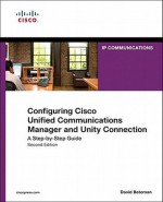 Configuring Cisco Unified Communications Manager and Unity Connection: A Step-By-Step Guide, 2/E - David Bateman