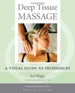 Deep Tissue Massage, Revised Edition: A Visual Guide to Techniques - Art Riggs, Thomas W. Myers