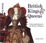 British Kings And Queens: From Anglo Saxons To The House Of Windsor - Sandra Forty