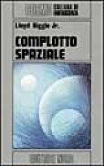 Complotto spaziale - Lloyd Biggle Jr., Sandro Sandrelli, Giampaolo Cossato