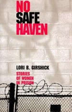 No Safe Haven: Stories of Women in Prison - Lori B. Girshick