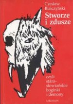 Stworze i zdusze czyli starosłowiańskie boginki i demony - Czesław Białczyński