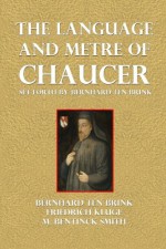 The Language and Metre of Chaucer - Bernhard Ten Brink, M Bentinck Smith, Friedrich Kluge