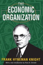 The Economic Organization - Frank Hyneman Knight, Ross B. Emmett