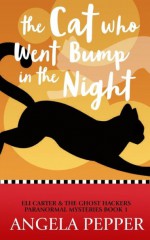 The Cat Who Went Bump in the Night (Paranormal Cozy Mystery) (Eli Carter & the Ghost Hackers Paranormal Mysteries Book 1) - Angela Pepper