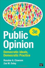 Public Opinion; Democratic Ideals, Democratic Practice Third Edition - Rosalee A Clawson, Zoe M Oxley