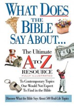 What Does the Bible Say about: The Ultimate A to Z Resource - Nelson Reference