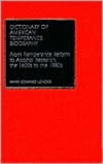 Dictionary of American Temperance Biography: From Temperance Reform to Alcohol Research, the 1600s to the 1980s - Mark Edward Lender