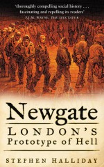 Newgate: London's Prototype of Hell - Stephen Halliday