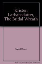 Kristen Larbansdatter, The Bridal Wreath - Sigrid Unset, Charles Archer and J. S. Scott