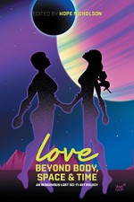 Love Beyond Body, Space, and Time: An LGBT and two-spirit sci-fi anthology - Hope Nicholson, David Robertson, Cherie Dimaline, Gwen Benaway, Richard Van Camp, Nathan Adler, Daniel Heath Justice, Darcie Little Badger, Cleo Keahna, Jeffrey Veregge, Mari Kurisato