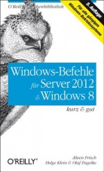 Windows-Befehle für Server 2012 & Windows 8 kurz & gut (German Edition) - Æleen Frisch, Helge Klein, Olaf Engelke